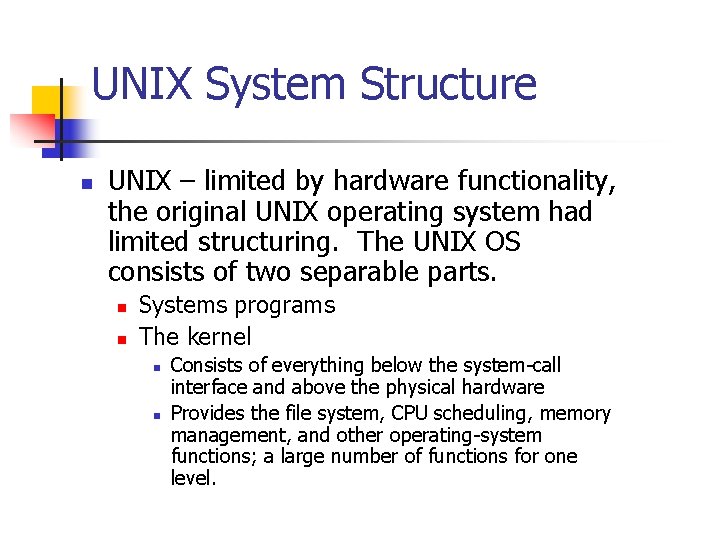 UNIX System Structure n UNIX – limited by hardware functionality, the original UNIX operating UNIX System Structure n UNIX – limited by hardware functionality, the original UNIX operating