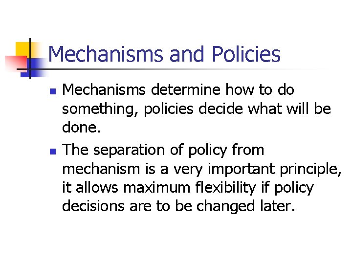 Mechanisms and Policies n n Mechanisms determine how to do something, policies decide what Mechanisms and Policies n n Mechanisms determine how to do something, policies decide what
