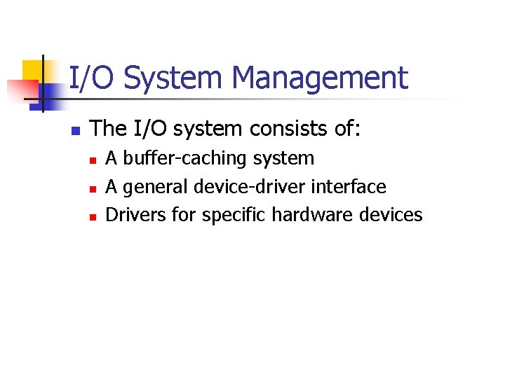 I/O System Management n The I/O system consists of: n n n A buffer-caching I/O System Management n The I/O system consists of: n n n A buffer-caching