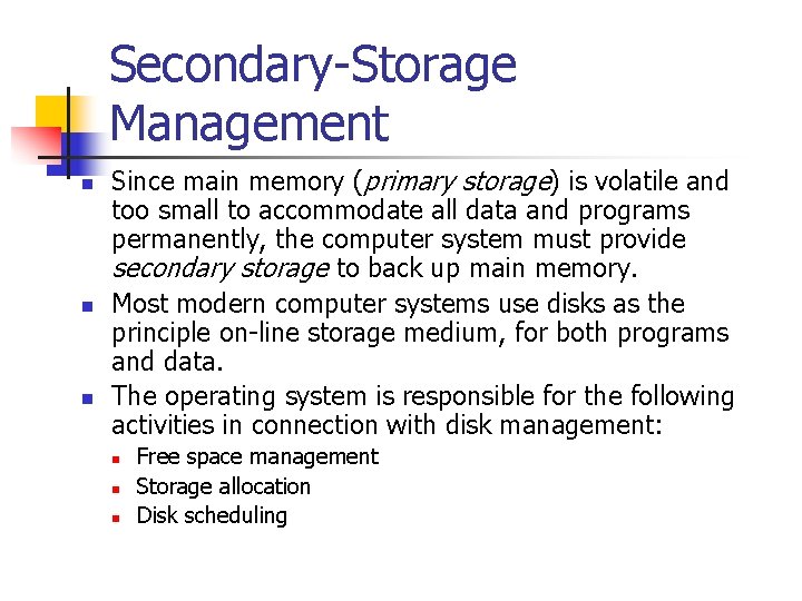 Secondary-Storage Management n n n Since main memory (primary storage) is volatile and too Secondary-Storage Management n n n Since main memory (primary storage) is volatile and too