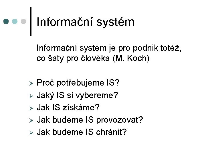 Informační systém je pro podnik totéž, co šaty pro člověka (M. Koch) Ø Ø