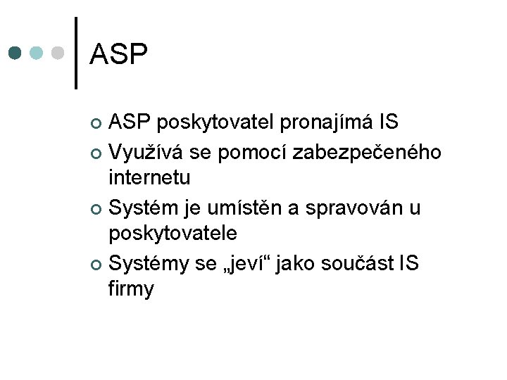 ASP poskytovatel pronajímá IS ¢ Využívá se pomocí zabezpečeného internetu ¢ Systém je umístěn