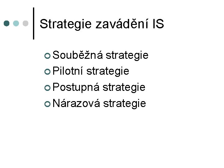 Strategie zavádění IS ¢ Souběžná strategie ¢ Pilotní strategie ¢ Postupná strategie ¢ Nárazová