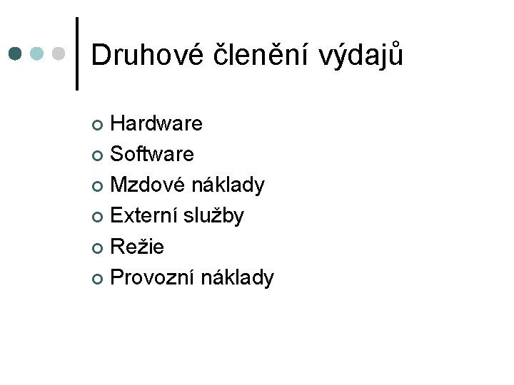 Druhové členění výdajů Hardware ¢ Software ¢ Mzdové náklady ¢ Externí služby ¢ Režie