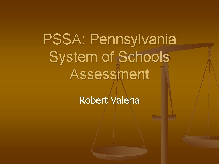 PSSA: Pennsylvania System of Schools Assessment Robert Valeria 