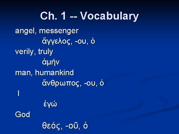 Ch. 1 -- Vocabulary angel, messenger ἄγγελος, -ου, ὁ verily, truly ἀμήν man, humankind