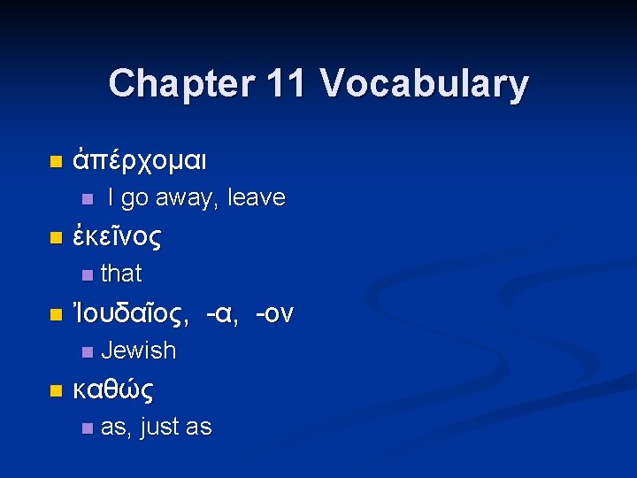 Chapter 11 Vocabulary n ἀπέρχομαι n n ἐκεῖνος n n that Ἰουδαῖος, -α, -ον