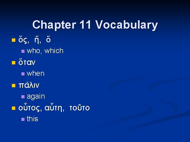 Chapter 11 Vocabulary n ὅς, ἥ, ὅ n n ὅταν n n when πάλιν