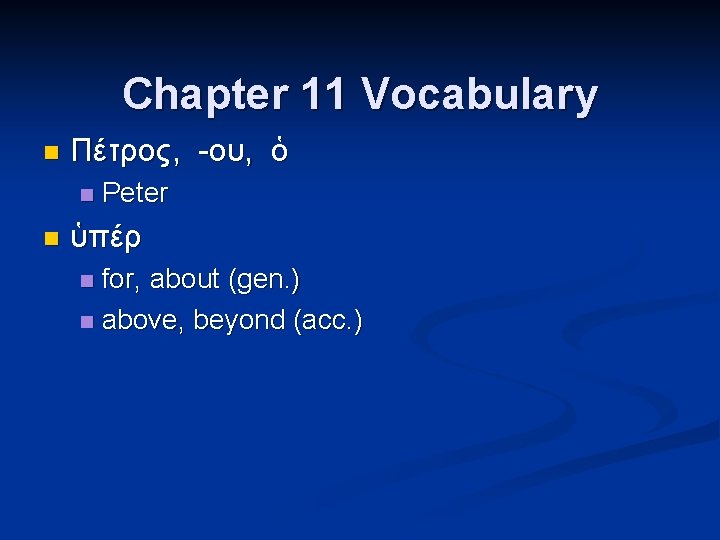 Chapter 11 Vocabulary n Πέτρος, -ου, ὁ n n Peter ὑπέρ for, about (gen.