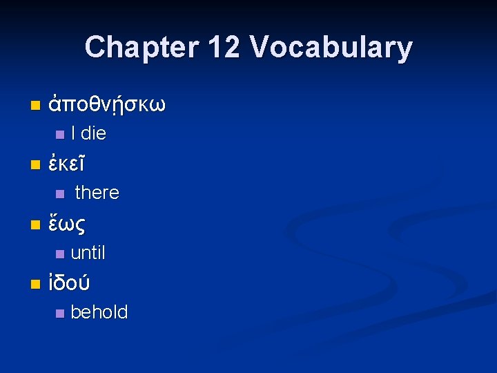 Chapter 12 Vocabulary n ἀποθνῄσκω n n ἐκεῖ n n there ἕως n n