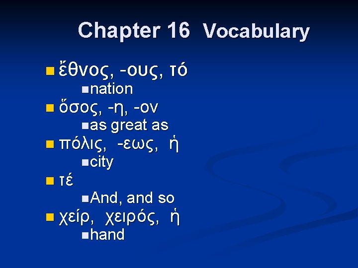 Chapter 16 Vocabulary n ἔθνος, -ους, τό n nation n ὅσος, n as -η,