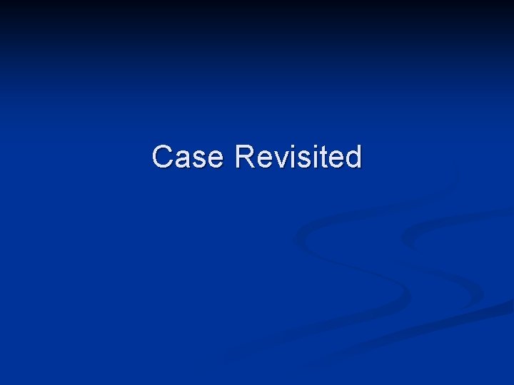 Case Revisited 