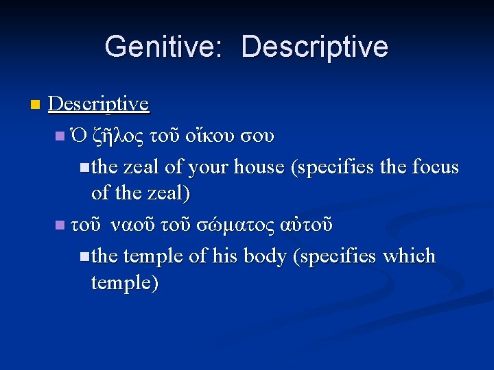 Genitive: Descriptive n Ὁ ζῆλος τοῦ οἴκου σου n the zeal of your house