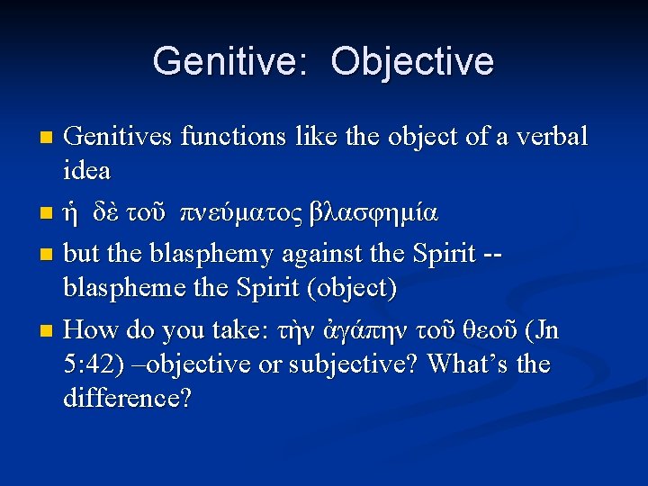 Genitive: Objective Genitives functions like the object of a verbal idea n ἡ δὲ
