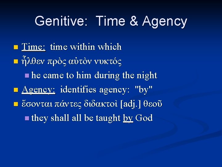 Genitive: Time & Agency Time: time within which n ἦλθεν πρὸς αὐτὸν νυκτός n