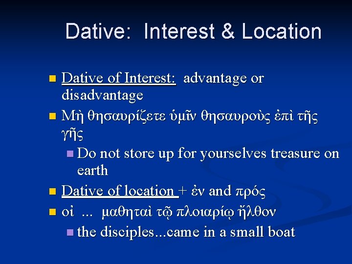 Dative: Interest & Location Dative of Interest: advantage or disadvantage n Μὴ θησαυρίζετε ὑμῖν