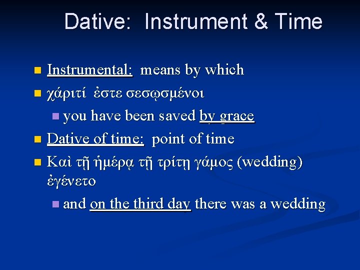 Dative: Instrument & Time Instrumental: means by which n χάριτί ἐστε σεσῳσμένοι n you