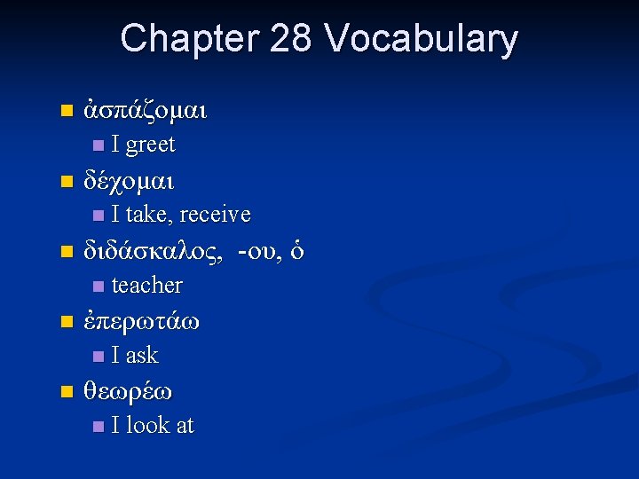 Chapter 28 Vocabulary n ἀσπάζομαι n n δέχομαι n n teacher ἐπερωτάω n n