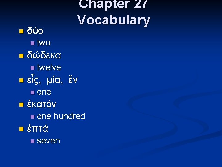 n δύο n n one ἑκατόν n n twelve εἷς, μία, ἕν n n