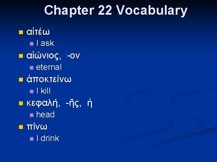 Chapter 22 Vocabulary n αἰτέω n n αἰώνιος, -ον n n I kill κεφαλή,