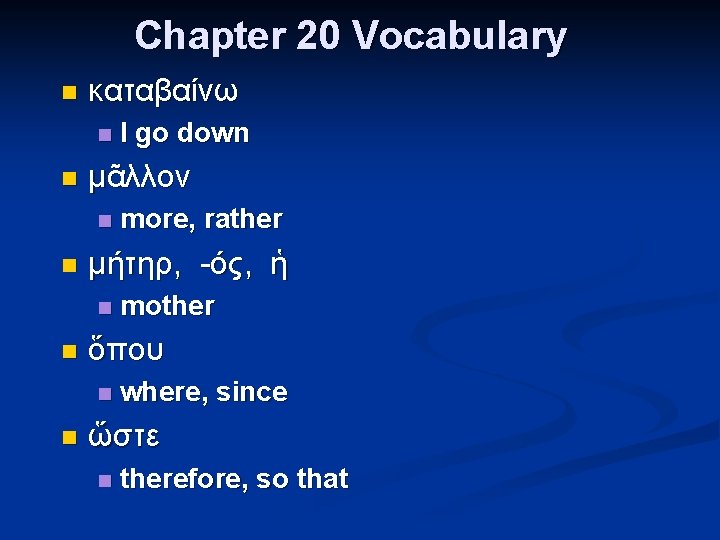 Chapter 20 Vocabulary n καταβαίνω n n μᾶλλον n n mother ὅπου n n