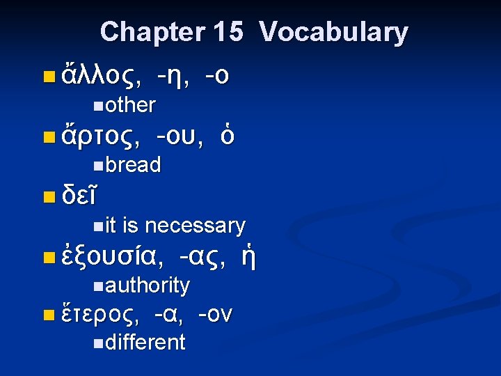 Chapter 15 Vocabulary n ἄλλος, -η, -ο n other n ἄρτος, -ου, ὁ n