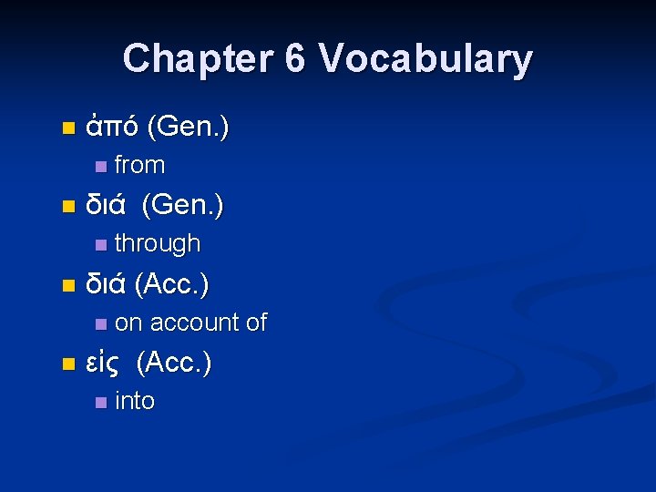 Chapter 6 Vocabulary n ἀπό (Gen. ) n n διά (Gen. ) n n