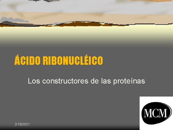 ÁCIDO RIBONUCLÉICO Los constructores de las proteínas 2/18/2021 1 