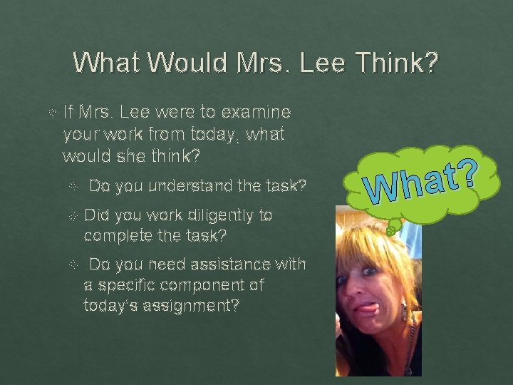What Would Mrs. Lee Think? If Mrs. Lee were to examine your work from