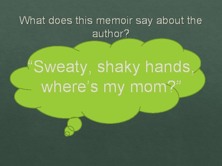 What does this memoir say about the author? “Sweaty, shaky hands, where’s my mom?