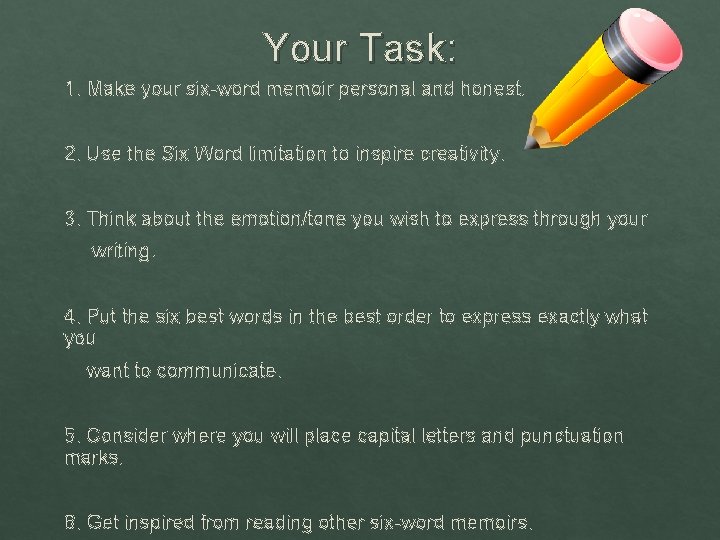 Your Task: 1. Make your six-word memoir personal and honest. 2. Use the Six