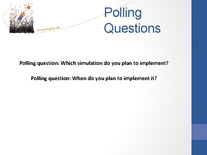 Polling Questions Polling question: Which simulation do you plan to implement? Polling question: When