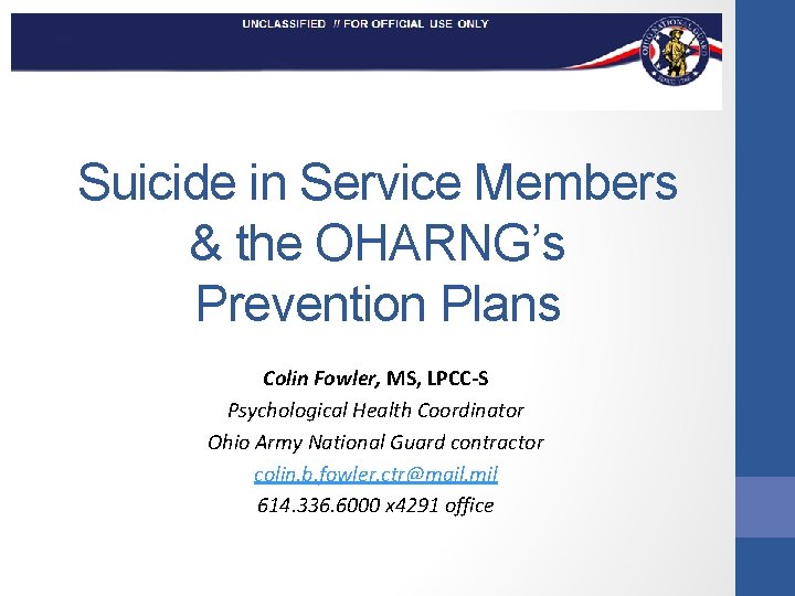 Suicide in Service Members & the OHARNG’s Prevention Plans Colin Fowler, MS, LPCC-S Psychological