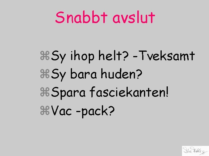 Snabbt avslut z. Sy ihop helt? -Tveksamt z. Sy bara huden? z. Spara fasciekanten!