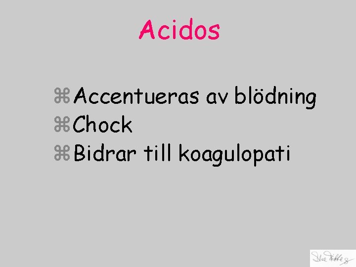 Acidos z. Accentueras av blödning z. Chock z. Bidrar till koagulopati 