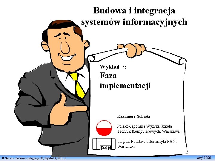 Budowa i integracja systemów informacyjnych Wykład 7: Faza implementacji Kazimierz Subieta Polsko-Japońska Wyższa Szkoła