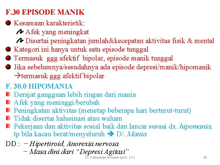 F. 30 EPISODE MANIK Kesamaan karakteristik: Afek yang meningkat Disertai peningkatan jumlah&kecepatan aktivitas fisik