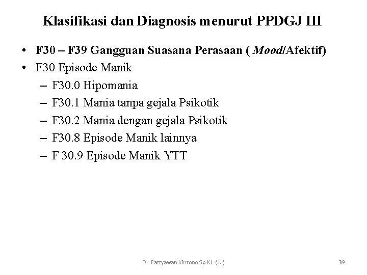 Klasifikasi dan Diagnosis menurut PPDGJ III • F 30 – F 39 Gangguan Suasana