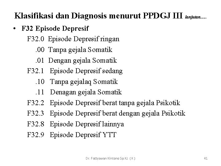 Klasifikasi dan Diagnosis menurut PPDGJ III lanjutan. . . • F 32 Episode Depresif