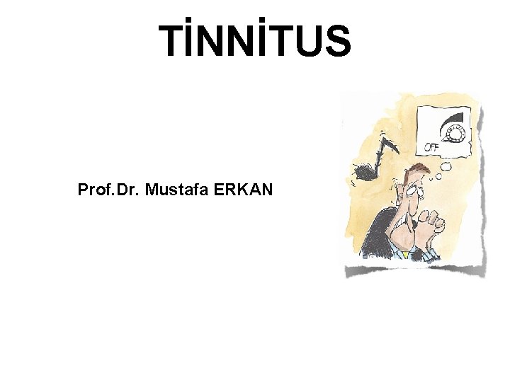 TİNNİTUS Prof. Dr. Mustafa ERKAN 