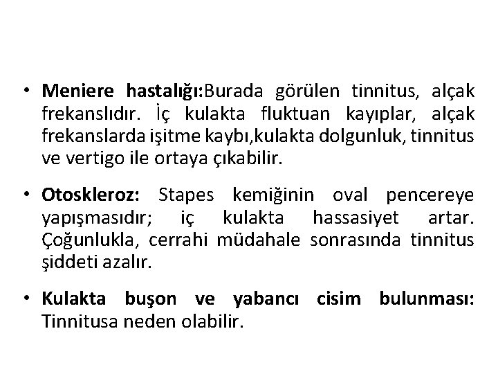  • Meniere hastalığı: Burada görülen tinnitus, alçak frekanslıdır. İç kulakta fluktuan kayıplar, alçak