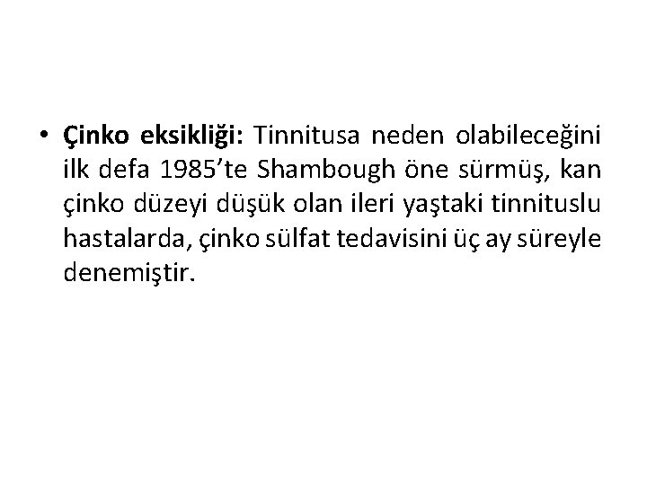  • Çinko eksikliği: Tinnitusa neden olabileceğini ilk defa 1985’te Shambough öne sürmüş, kan