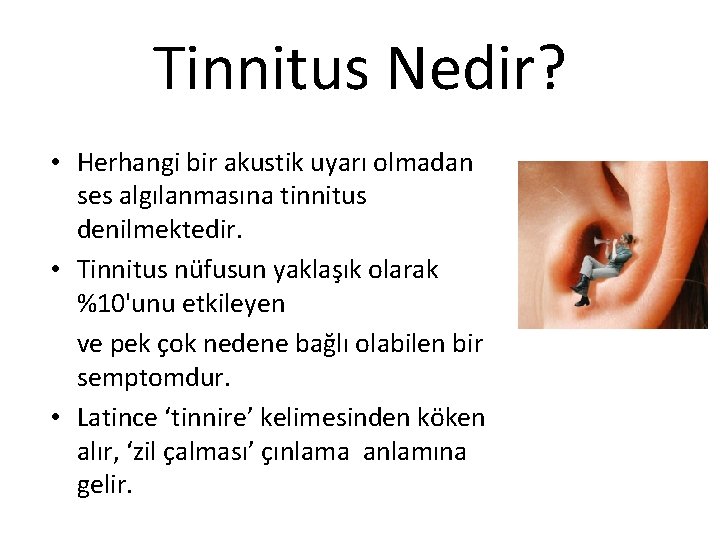 Tinnitus Nedir? • Herhangi bir akustik uyarı olmadan ses algılanmasına tinnitus denilmektedir. • Tinnitus