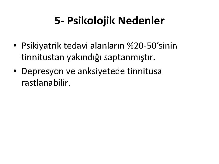 5 - Psikolojik Nedenler • Psikiyatrik tedavi alanların %20 -50’sinin tinnitustan yakındığı saptanmıştır. •