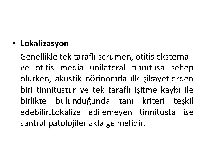  • Lokalizasyon Genellikle tek taraflı serumen, otitis eksterna ve otitis media unilateral tinnitusa