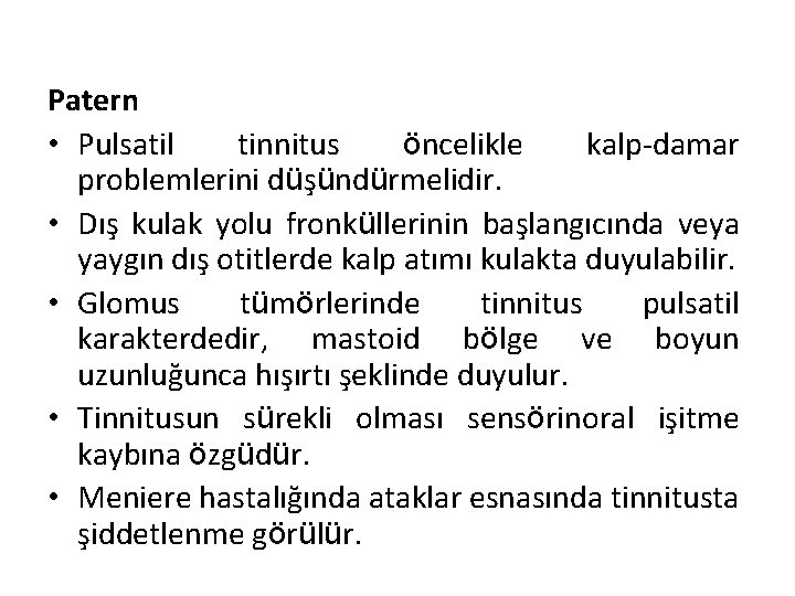 Patern • Pulsatil tinnitus öncelikle kalp-damar problemlerini düşündürmelidir. • Dış kulak yolu fronküllerinin başlangıcında