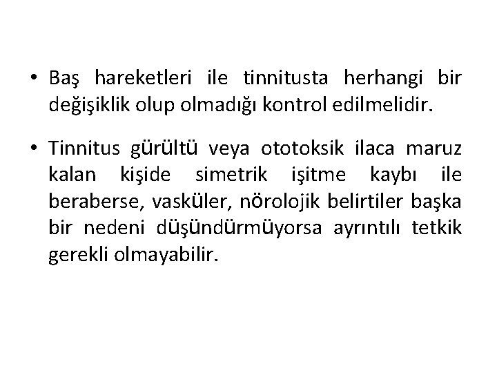  • Baş hareketleri ile tinnitusta herhangi bir değişiklik olup olmadığı kontrol edilmelidir. •