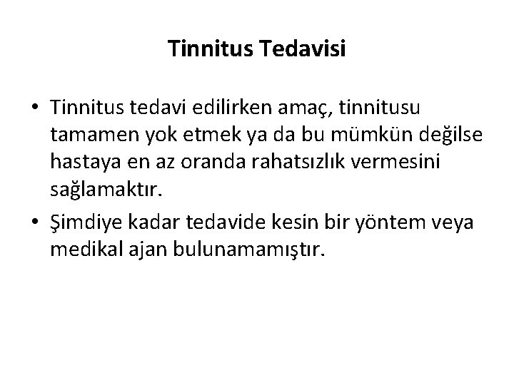 Tinnitus Tedavisi • Tinnitus tedavi edilirken amaç, tinnitusu tamamen yok etmek ya da bu