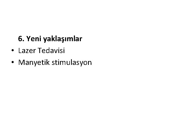 6. Yeni yaklaşımlar • Lazer Tedavisi • Manyetik stimulasyon 