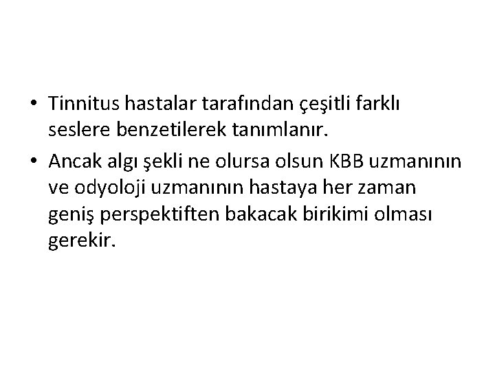  • Tinnitus hastalar tarafından çeşitli farklı seslere benzetilerek tanımlanır. • Ancak algı şekli